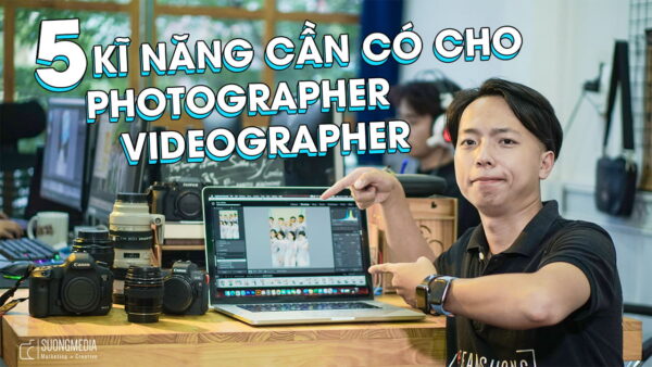 5 Kĩ năng cần có để trở thành photographer hay videographer